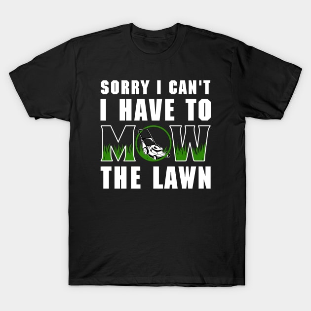 Sorry I Cant I Have To Mow The Lawn Funny Riding Mower Dad T-Shirt by DesignergiftsCie